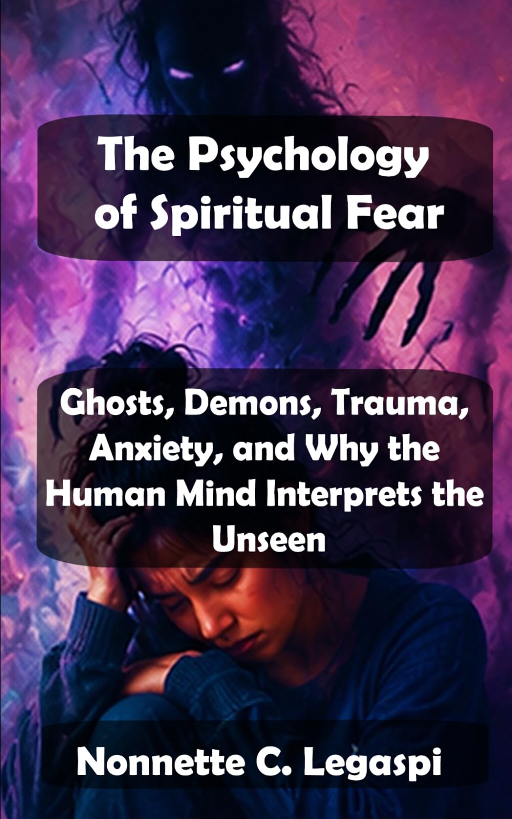 The Psychology of Spiritual Fear: Ghosts, Demons, Trauma, Anxiety, and Why the Human Mind Interprets the Unseen