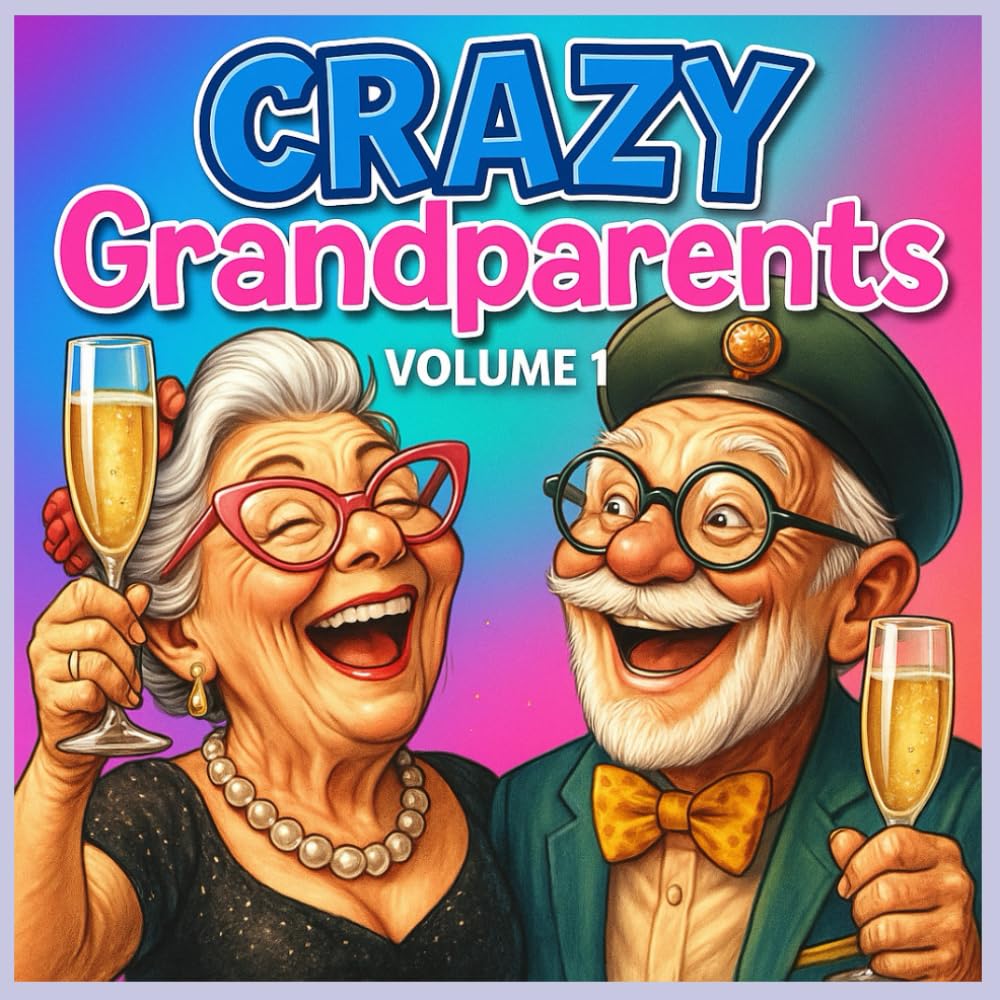 Crazy Grandparents Vol 1: A hilarious coloring adventure for adults and grandparents who refuse to act their age.