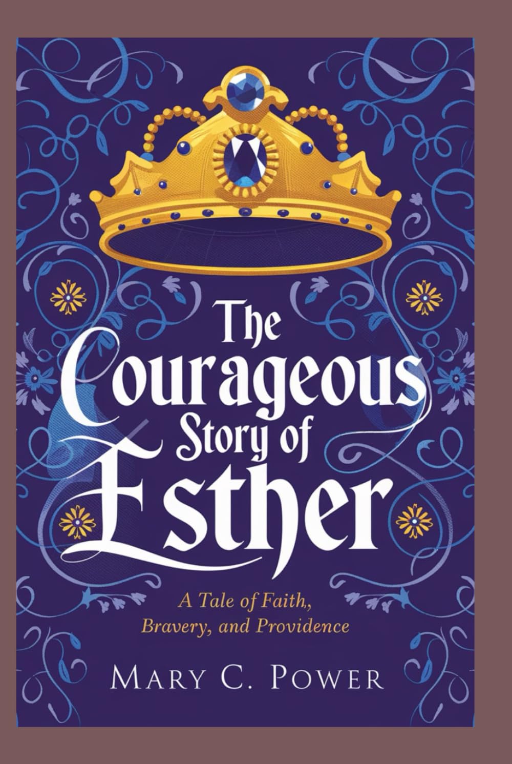 THE COURAGEOUS STORY OF ESTHER: A TALE OF FAITH, BRAVERY, AND PROVIDENCE