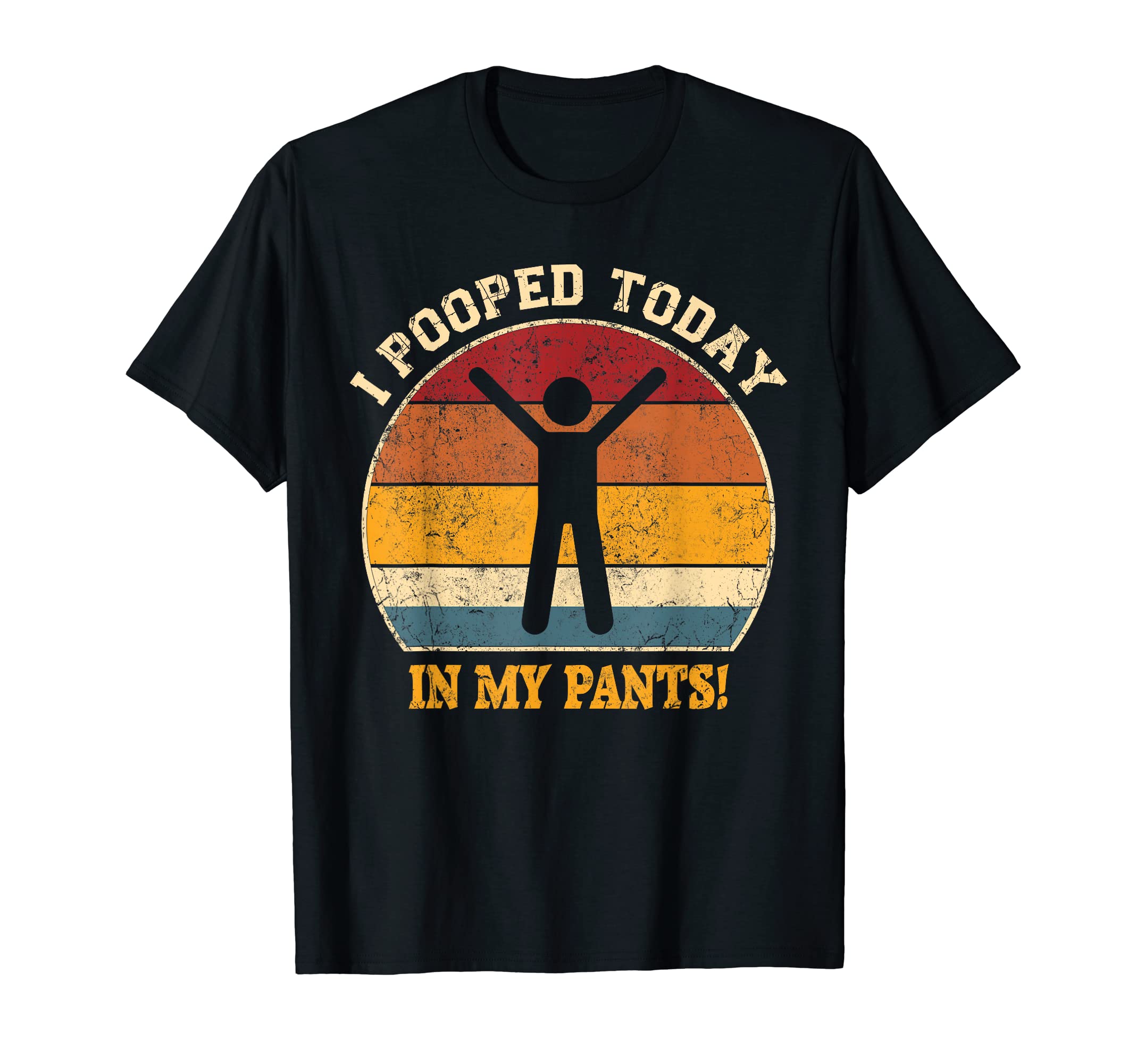 I Pooped Today In My Pants T-Shirt