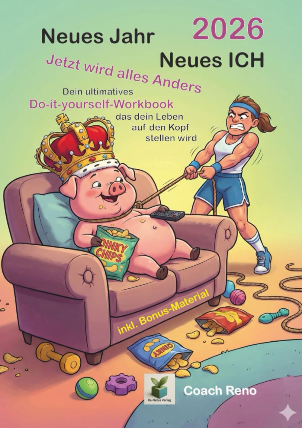 Neues Jahr - Neues Ich - 2026: Jetzt wird alles anders. Dein Do-it-yourself-Workbook im DIN A4 Format, das dein Leben auf den Kopf stellen wird