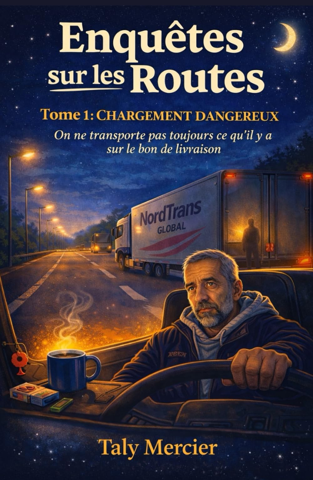 Enquêtes sur les routes – Tome 1 : Chargement dangereux: Un roman immersif, tendu et chaleureux à la fois, où l’on enquête sans arme ni badge, ... plonge dans le monde secret des routiers)