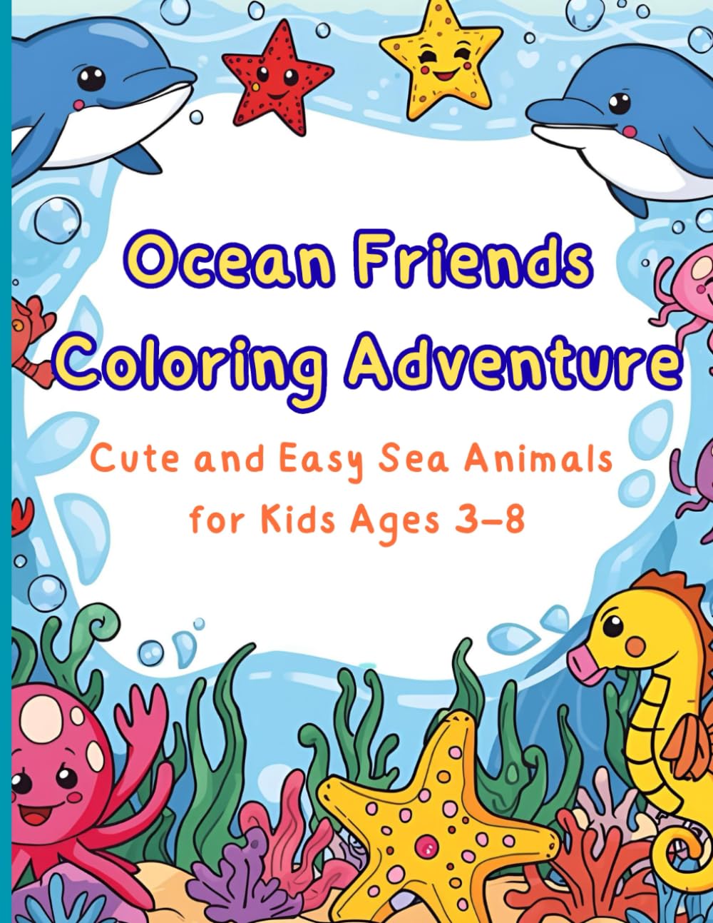 Ocean Friends Adventure: Cute and Easy Sea Animals Coloring Book for Kids Ages 3-8: Fun, Simple, and Adorable Underwater Coloring Pages to Spark Creativity and Learning
