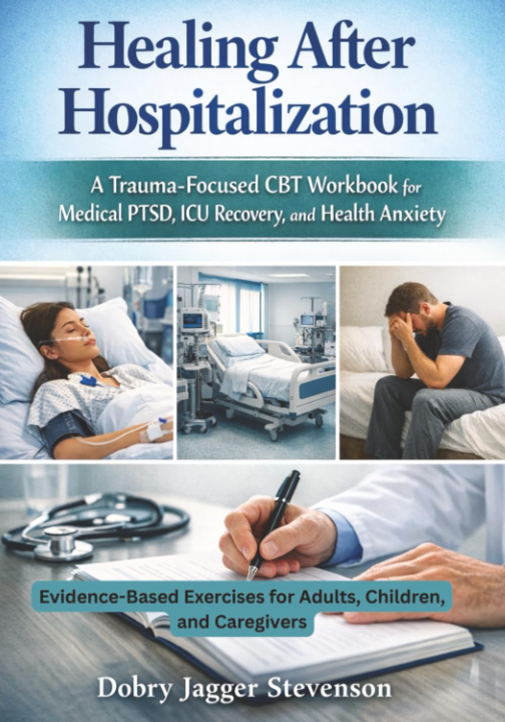 Healing After Hospitalization: A Trauma-Focused CBT Workbook for Medical PTSD, ICU Recovery, and Health Anxiety