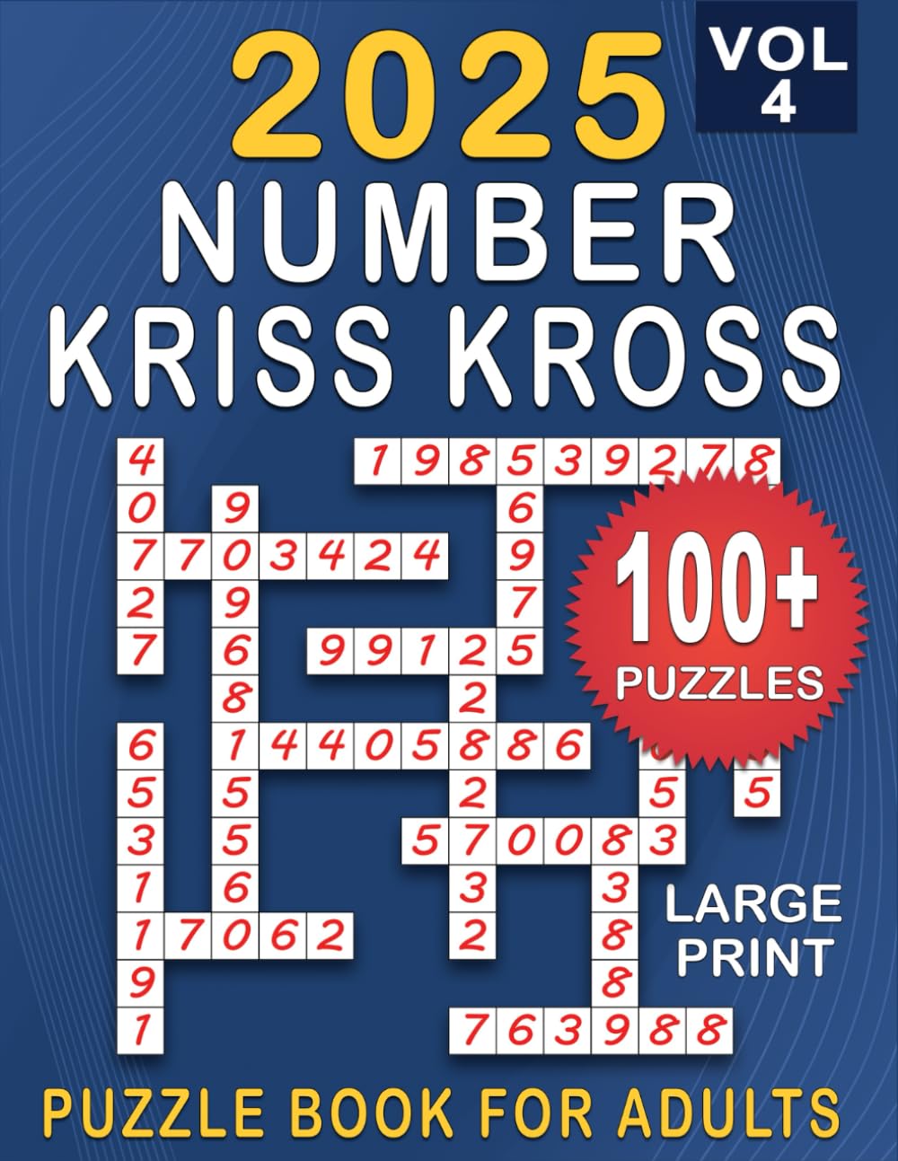 2025 Number Kriss Kross: 100+ Large Print Puzzles Number Fill in Puzzle Book for Adults and Seniors ( one puzzle per page ) With Full Solutions | Volume 4 |
