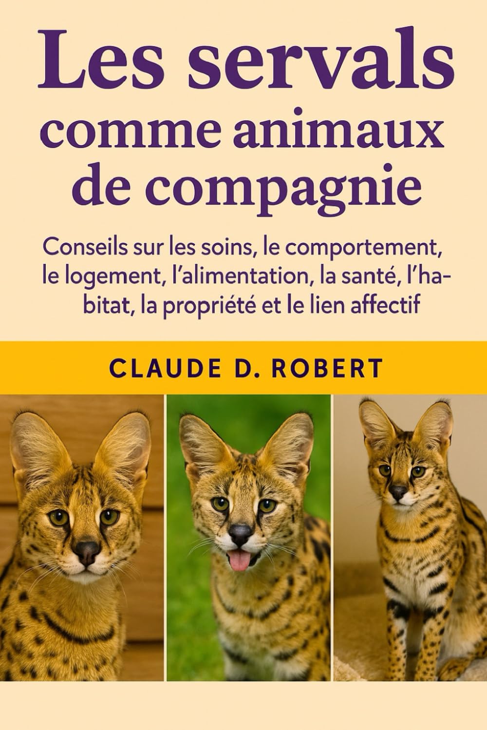 LES SERVALS COMME ANIMAUX DE COMPAGNIE: Conseils sur les soins, le comportement, le logement, l'alimentation, la santé, l'habitat, la propriété et le lien affectif