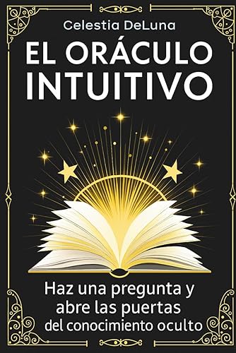 El Oráculo Intuitivo: Un libro para revelar los misterios de tu vida. Haz una pregunta y abre las puertas del conocimiento oculto (Spanish Edition)