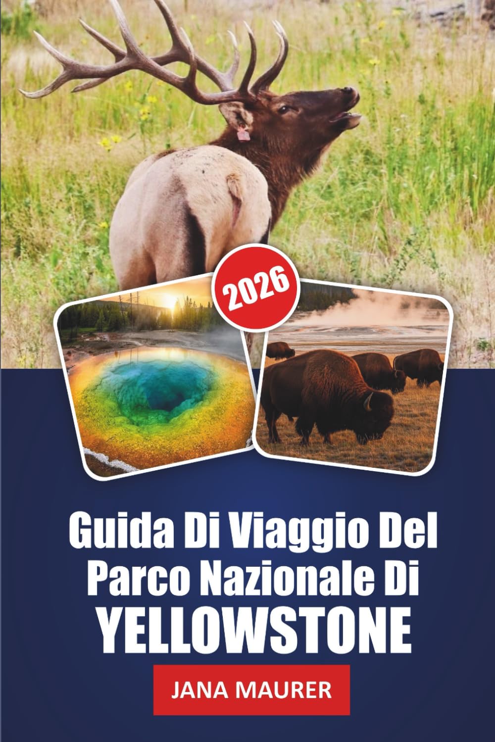 GUIDA DI VIAGGIO DEL PARCO NAZIONALE DI YELLOW STONE 2026: Alla scoperta delle meraviglie di Yellowstone: natura, avventura e bellezza senza tempo