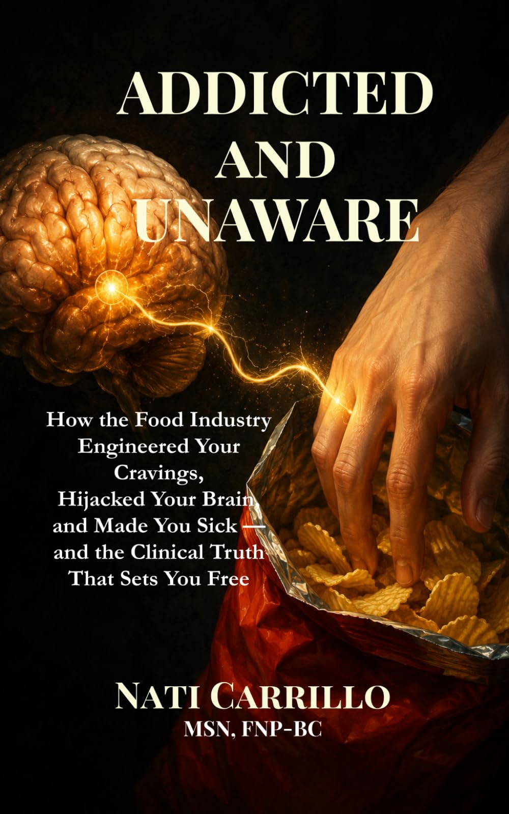 ADDICTED and UNAWARE: How the Food Industry Engineered Your Cravings, Hijacked Your Brain, and Made You Sick — and the Clinical Truth That Sets You Free