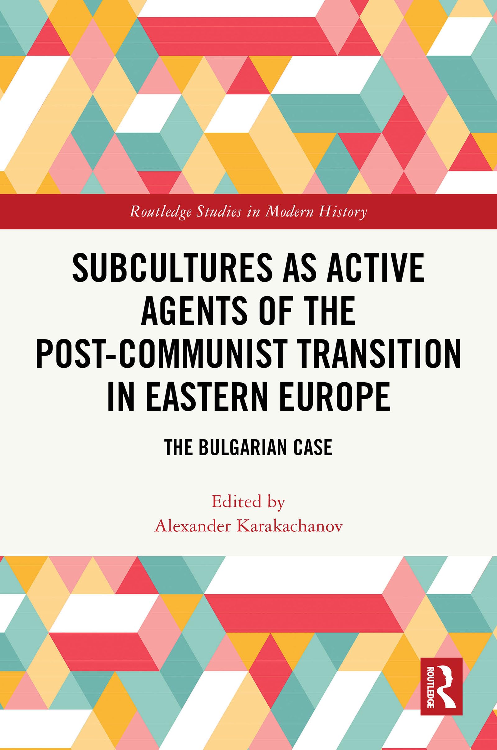 Subcultures as Active Agents of the Post-Communist Transition in Eastern Europe: The Bulgarian Case (Routledge Studies in Modern History)