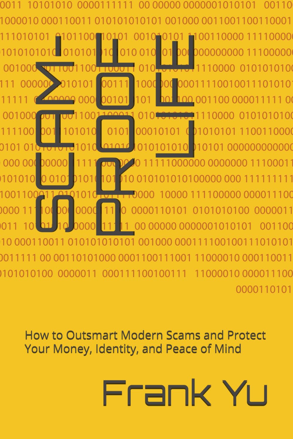SCAM-PROOF LIFE: How to Outsmart Modern Scams and Protect Your Money, Identity, and Peace of Mind