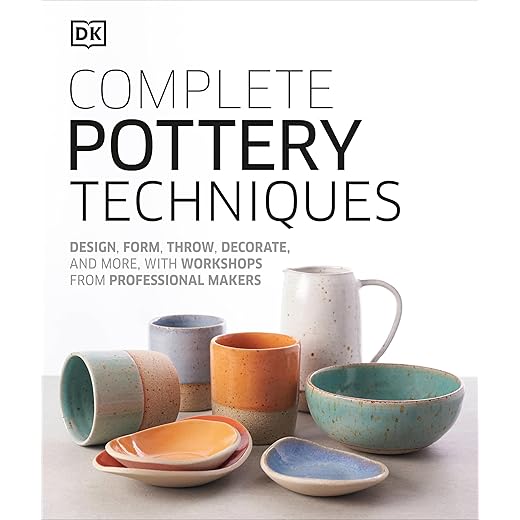 Complete Pottery Techniques: Design, Form, Throw, Decorate and More, with Workshops from Professional Makers