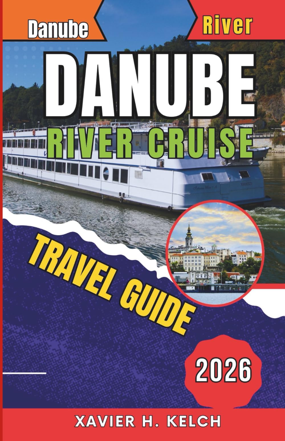 DANUBE RIVER CRUISE TRAVEL GUIDE 2026: Discover Europe’s Timeless Capitals, Storybook Villages, Wine Valleys, and Hidden River Secrets Along the Legendary Danube