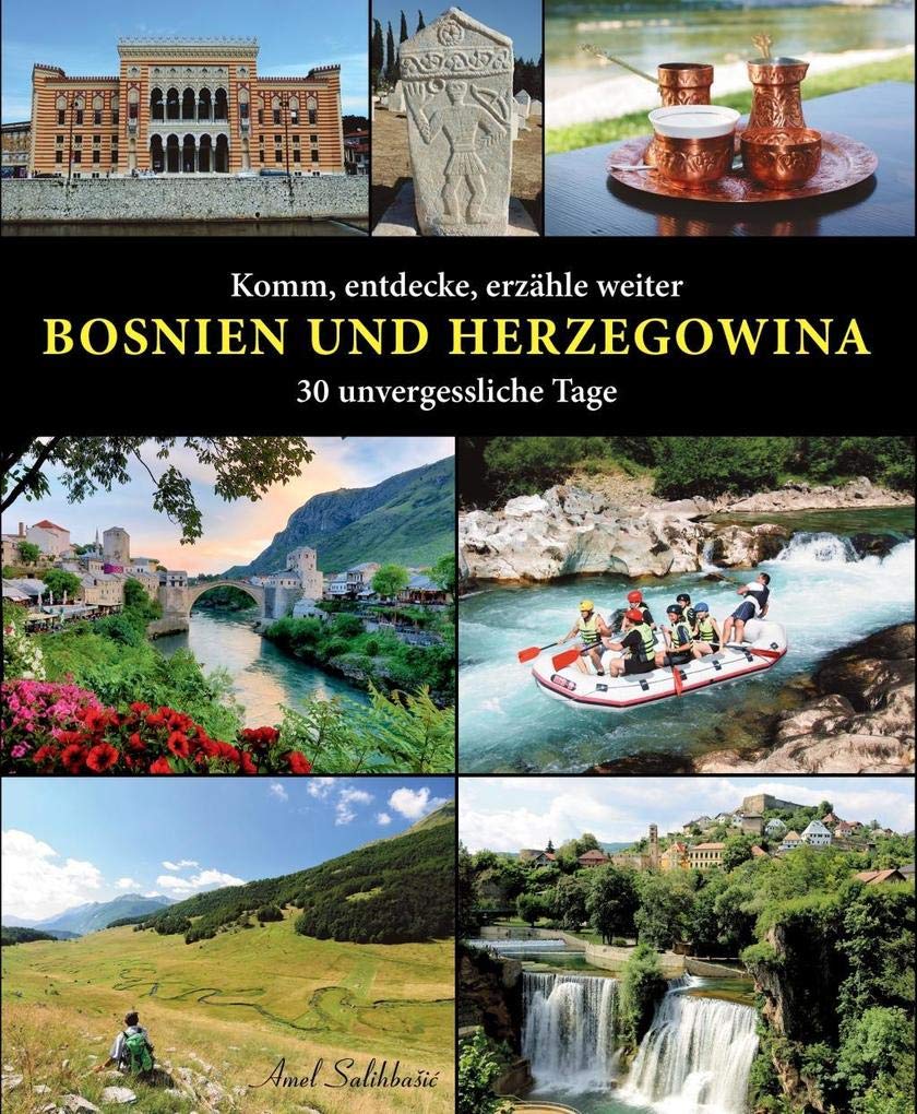 Komm, entdecke, erzähle weiter BOSNIEN UND HERZEGOWINA: 30 unvergessliche Tage