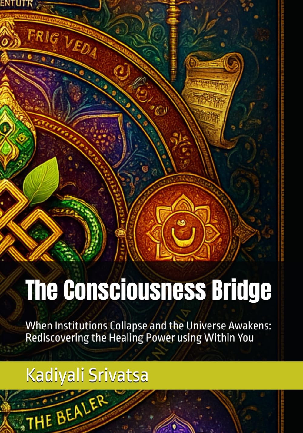 The Consciousness Bridge: When Institutions Collapse and the Universe Awakens: Rediscovering the Healing Power using Within You