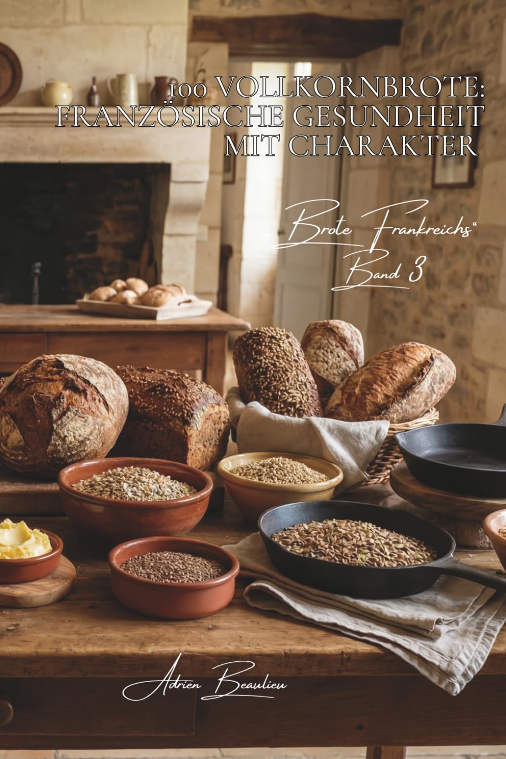 100 Vollkornbrote: Französische Gesundheit mit Charakter: Getreide, Saaten und die Kunst, ohne Kompromisse gesund UND lecker zu backen (Serie ... - Unterserie „Brote Frankreichs“ (8 Bücher))