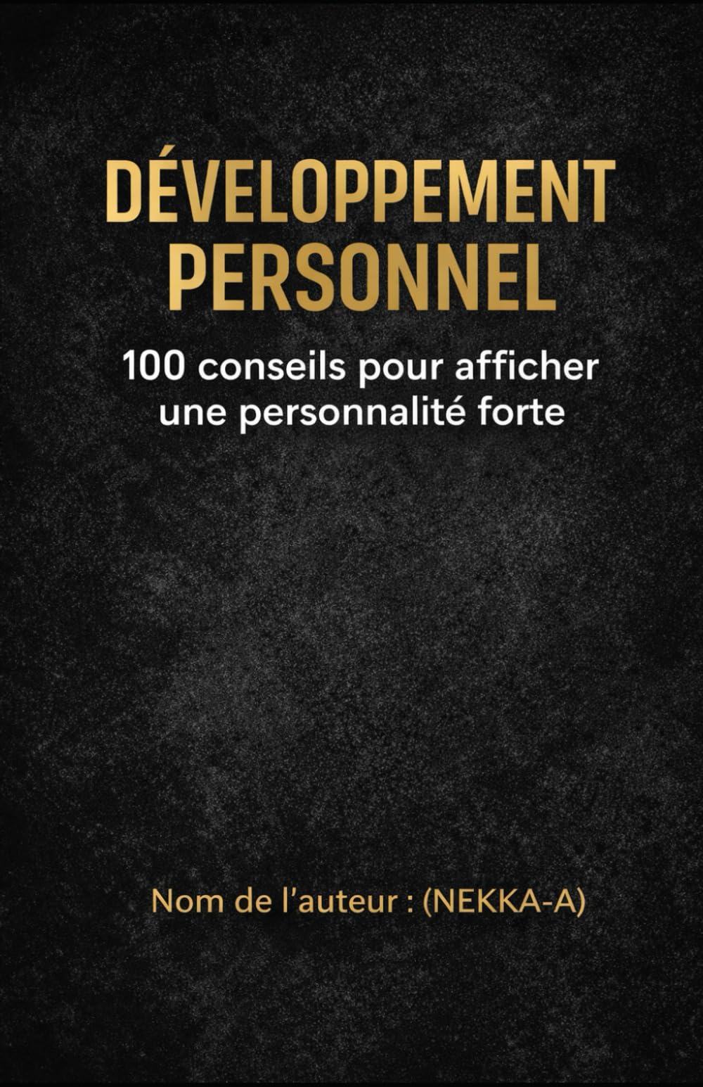 DÉVELOPPEMENT PERSONNEL: 100 conseils pour afficher une personnalité forte (Confiance, communication, discipline, respect, leadership et résilience)