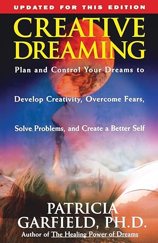 Creative Dreaming: Plan And Control Your Dreams to Develop Creativity, Overcome Fears, Solve Problems, and Create a Better Self