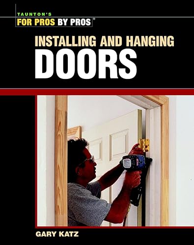 Installing and Hanging Doors (For Pros By Pros) (For Pros by Pros Series)