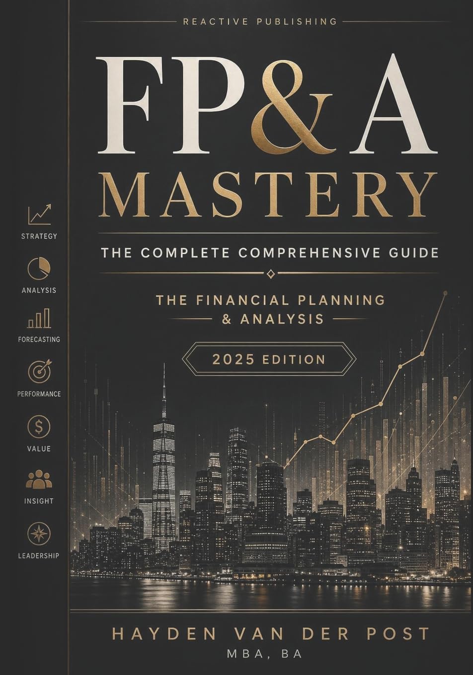 FP&A Mastery: The complete comprehensive guide: The Financial Plannig and Analyis 2025 Edition: 1 (The CFO Guide to FP&A Mastery)