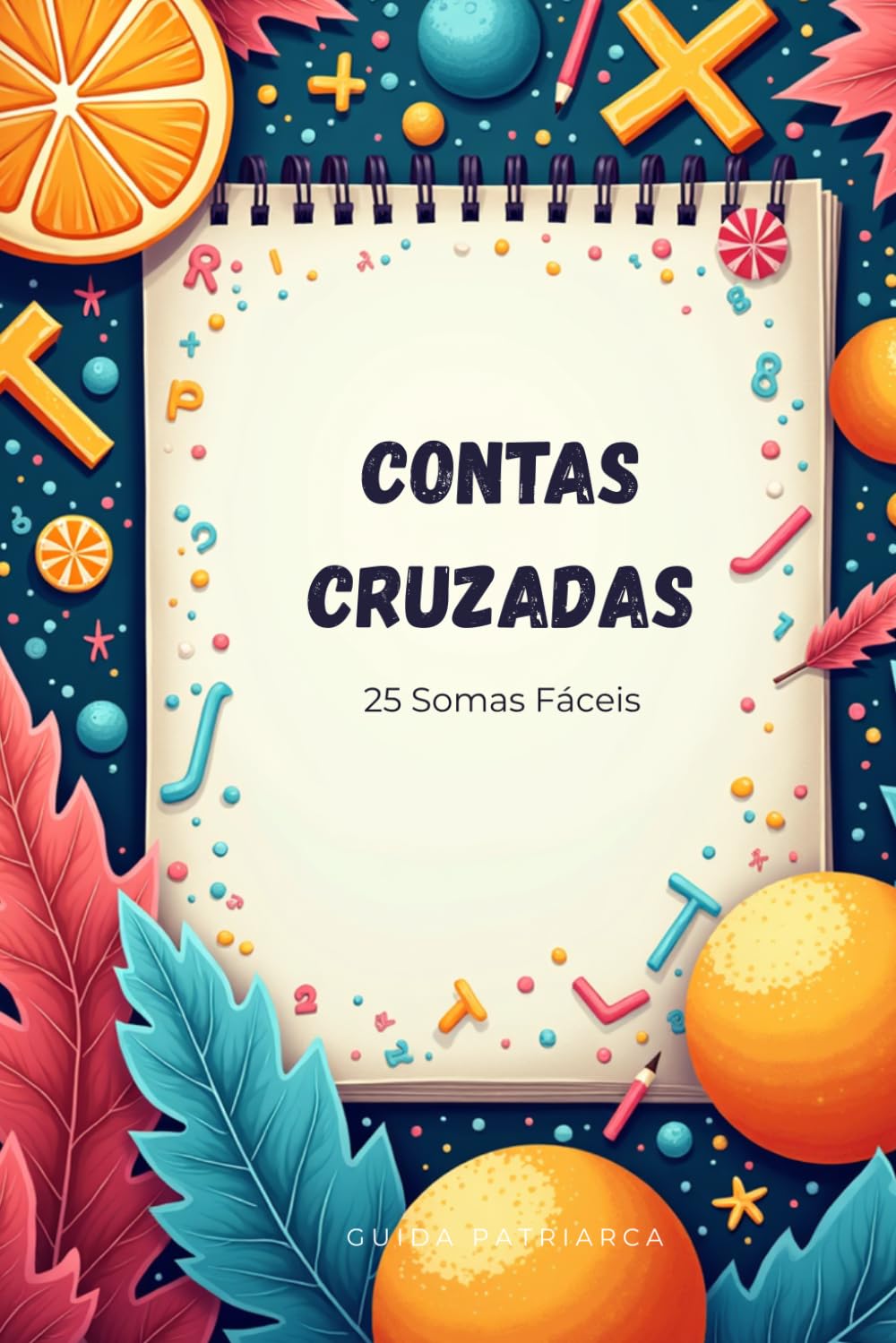 Contas Cruzadas | Somas | 25 Exercícios de Matemática para Treinar o Cálculo Mental | Livro de Exercícios | Dos 6 aos 7 anos