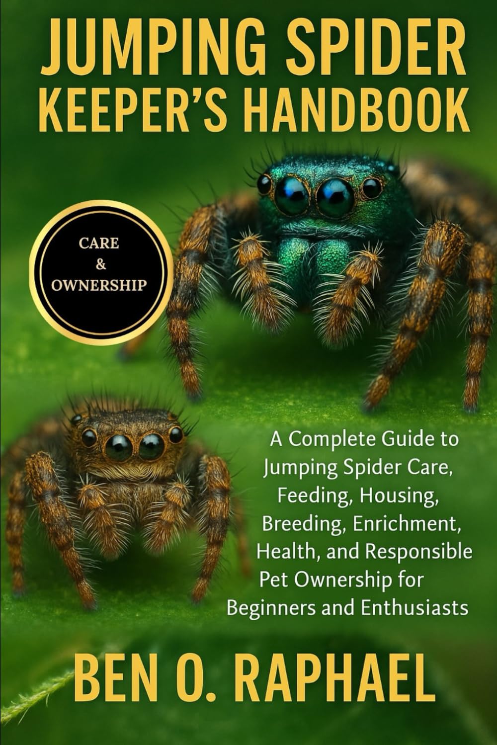 JUMPING SPIDER KEEPER'S HANDBOOK: A Complete Guide to Jumping Spider Care, Feeding, Housing, Breeding, Enrichment, Health, and Responsible Pet Ownership for Beginners and Enthusiasts