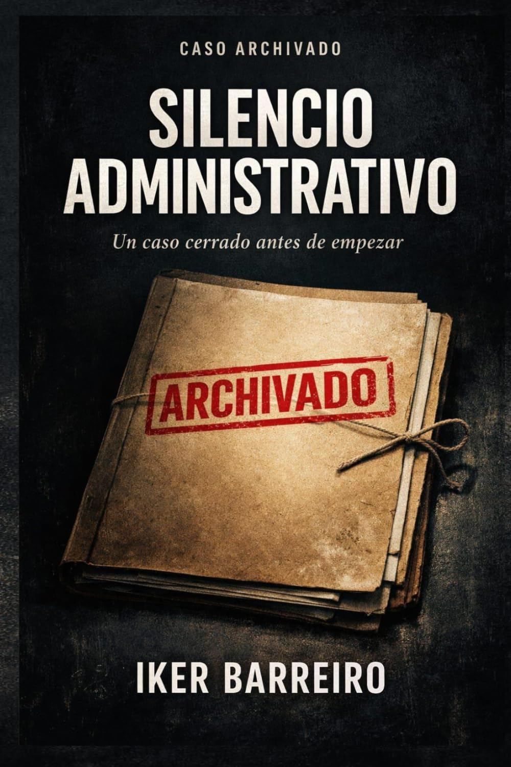 SILENCIO ADMINISTRATIVO: Un caso cerrado antes de empezar (Trilogía Caso Olvidado)