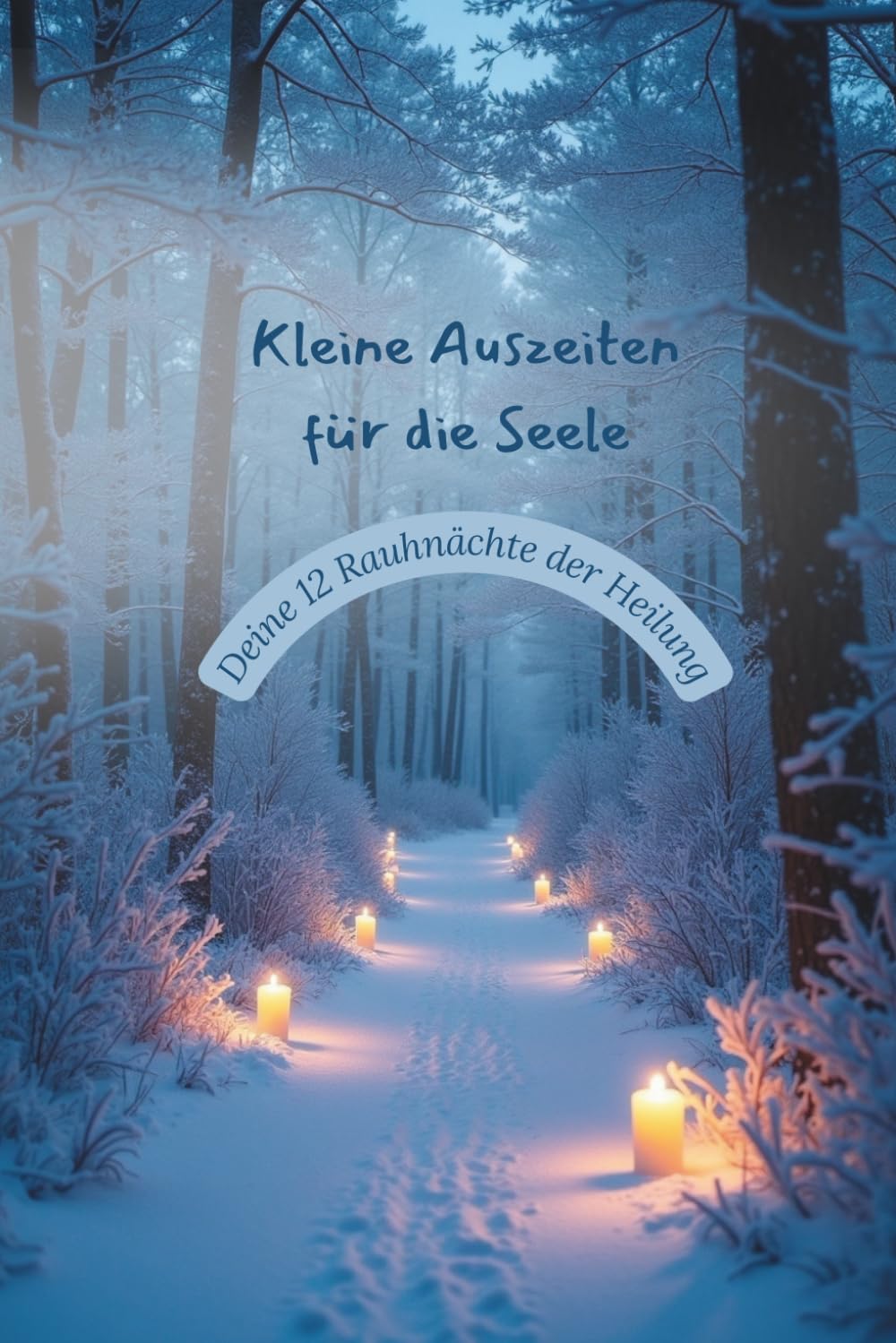 Kleine Auszeiten für die Seele - Deine 12 Rauhnächte der Heilung: für innere Ruhe, emotionale Klärung und einen kraftvollen Neubeginn