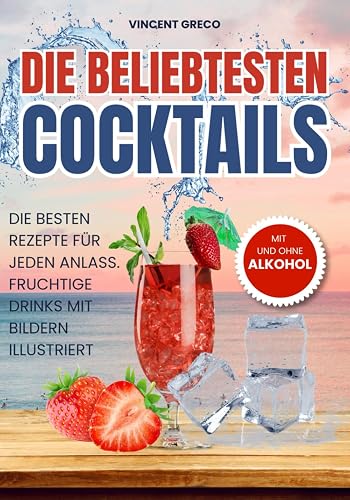 Die beliebtesten Cocktails mit und ohne Alkohol: Die besten Rezepte für jeden Anlass. Fruchtige Drinks mit Bildern illustriert