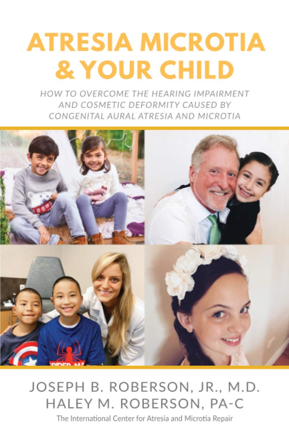 Atresia Microtia and Your Child: How to Overcome the Hearing Impairment and Cosmetic Deformity Caused by Congenital Aural Atresia and Microtia