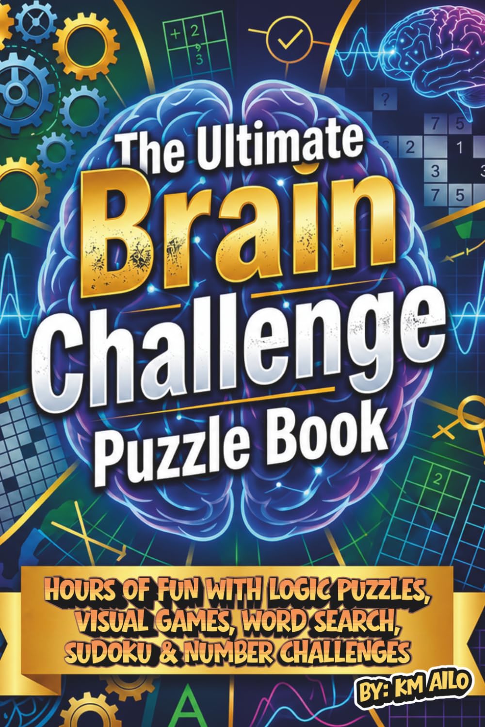 The Ultimate Brain Challenge Puzzle Book: 250+ Logic Puzzles, Word Searches, Mazes, Nonograms, Kakuro & More for All‑Ages Brain Training
