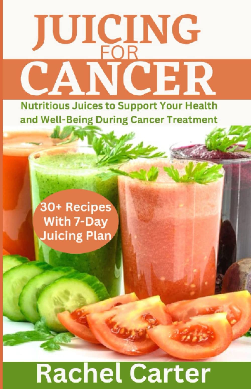 JUICING FOR CANCER: Nutritious Juices to Support Your Health and Well-Being During Cancer Treatment