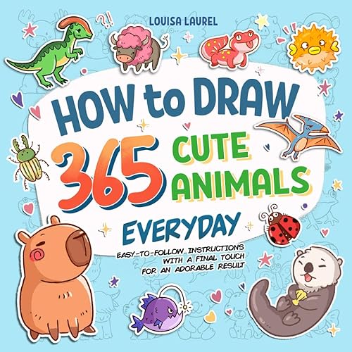 How To Draw 365 Cute Animals Everyday: Simple Sketching and Easy Step-by-Step Instructions for Drawing Adorable Creatures Everyday of The Year