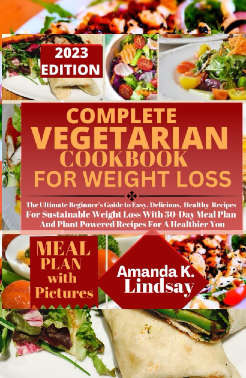 COMPLETE VEGETARIAN COOKBOOK FOR WEIGHT LOSS: The Ultimate Beginner’s Guide to Easy, Delicious Recipes For Sustainable Weight Loss With 30-Day Meal Plan And Plant Powered Recipes For A Healthier You