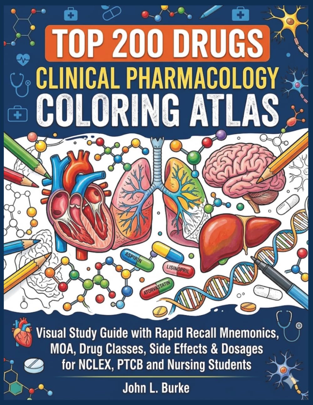 Top 200 Drugs Clinical Pharmacology Coloring Atlas: Visual Study Guide with Rapid Recall Mnemonics, MOA, Drug Classes, Side Effects & Dosages for NCLEX, PTCB and Nursing Students (coloring books)