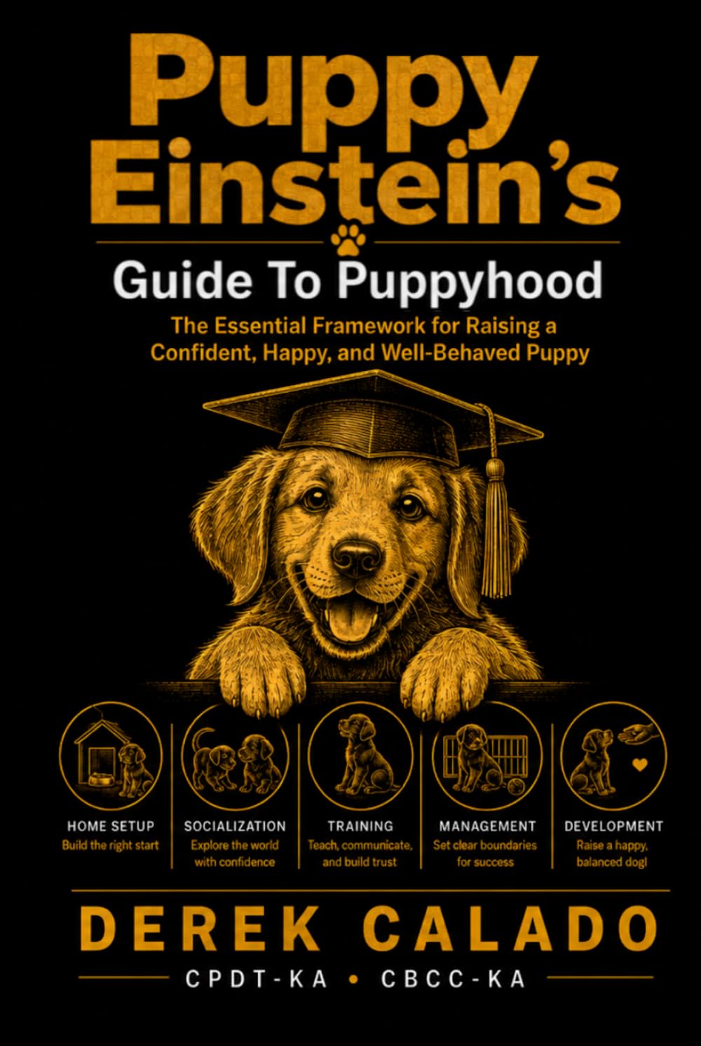 Puppy Einstein's Guide To Puppyhood: The essential framework for raising a confident, happy, well behaved puppy