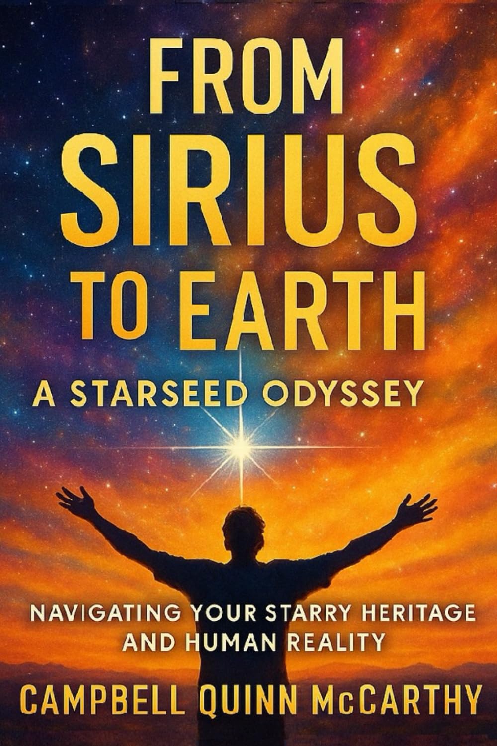 From Sirius to Earth: A Starseed Odyssey: Navigating Your Starry Heritage and Human Reality (Starseed Archetypes: Explore the diverse types of Starseeds)