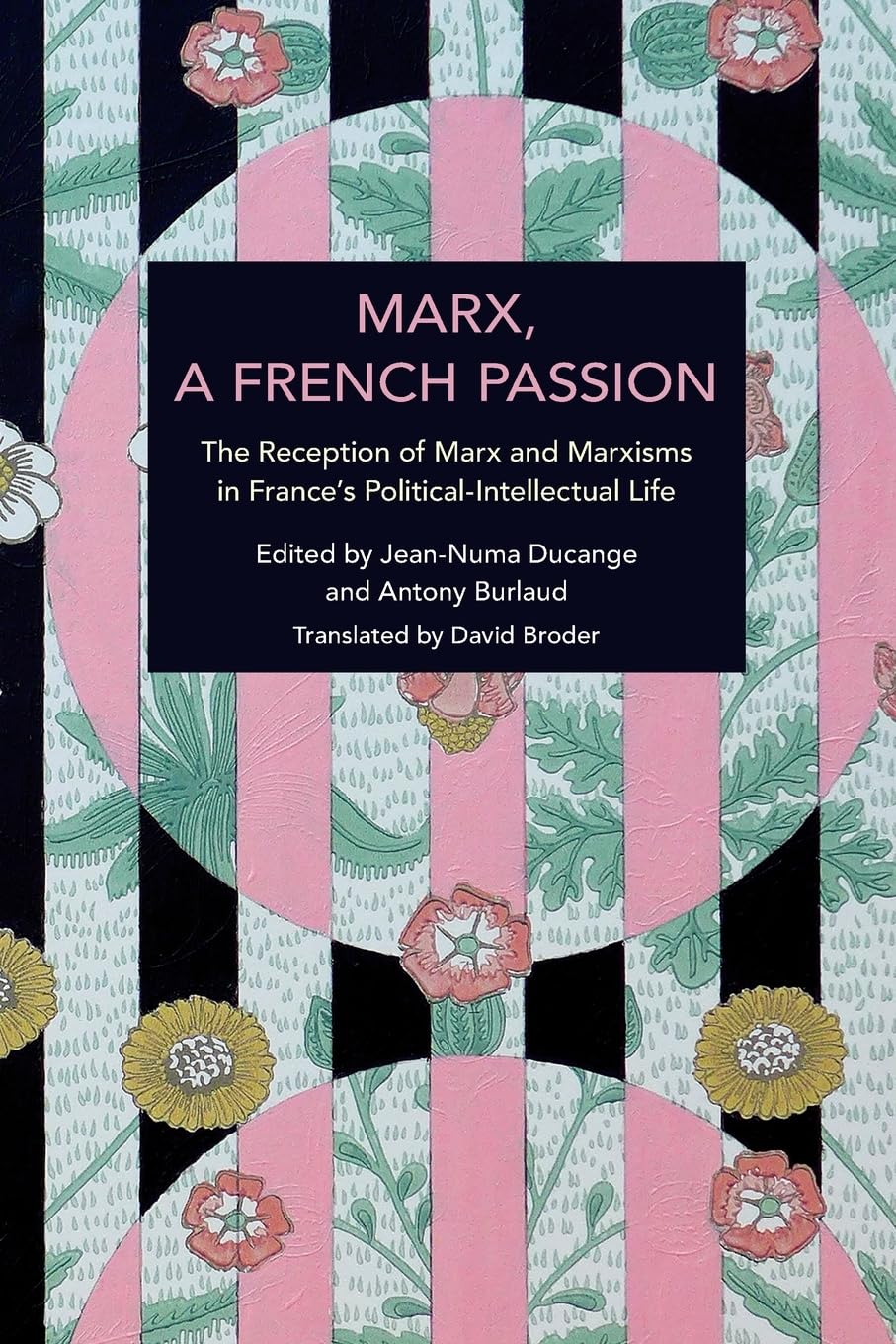 Marx, A French Passion: The Reception of Marx and Marxisms in France’s Political-Intellectual Life (Historical Materialism)