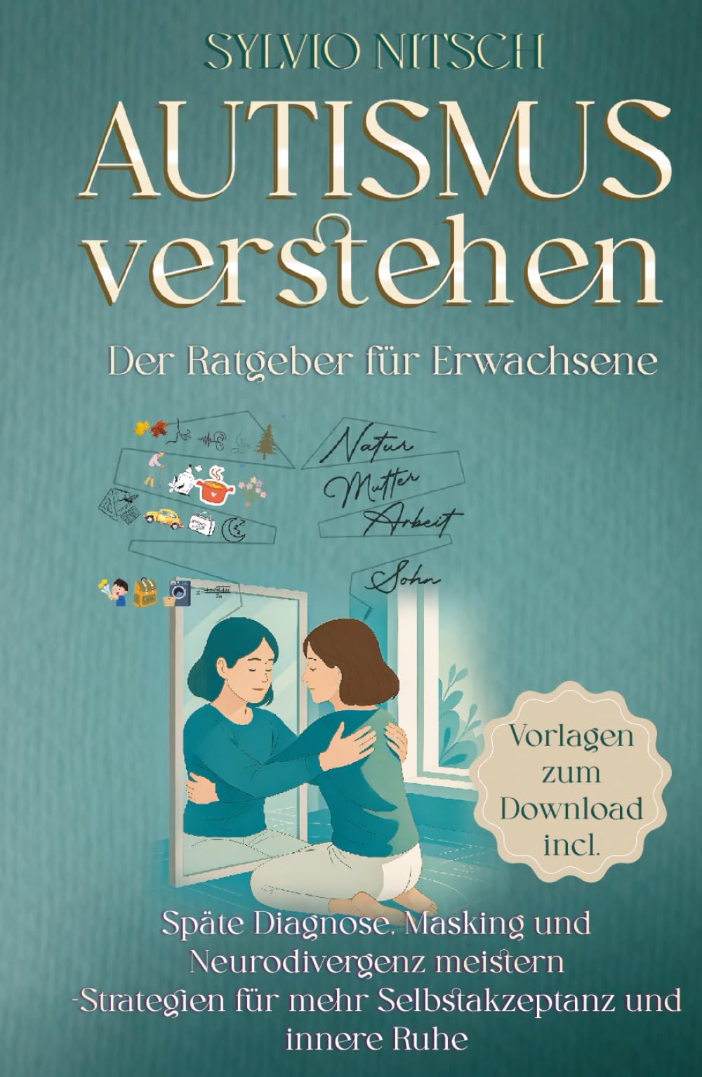 Autismus verstehen – Der Ratgeber für Erwachsene: Späte Diagnose, Masking und Neurodivergenz meistern – Strategien für mehr Selbstakzeptanz und innere Ruhe