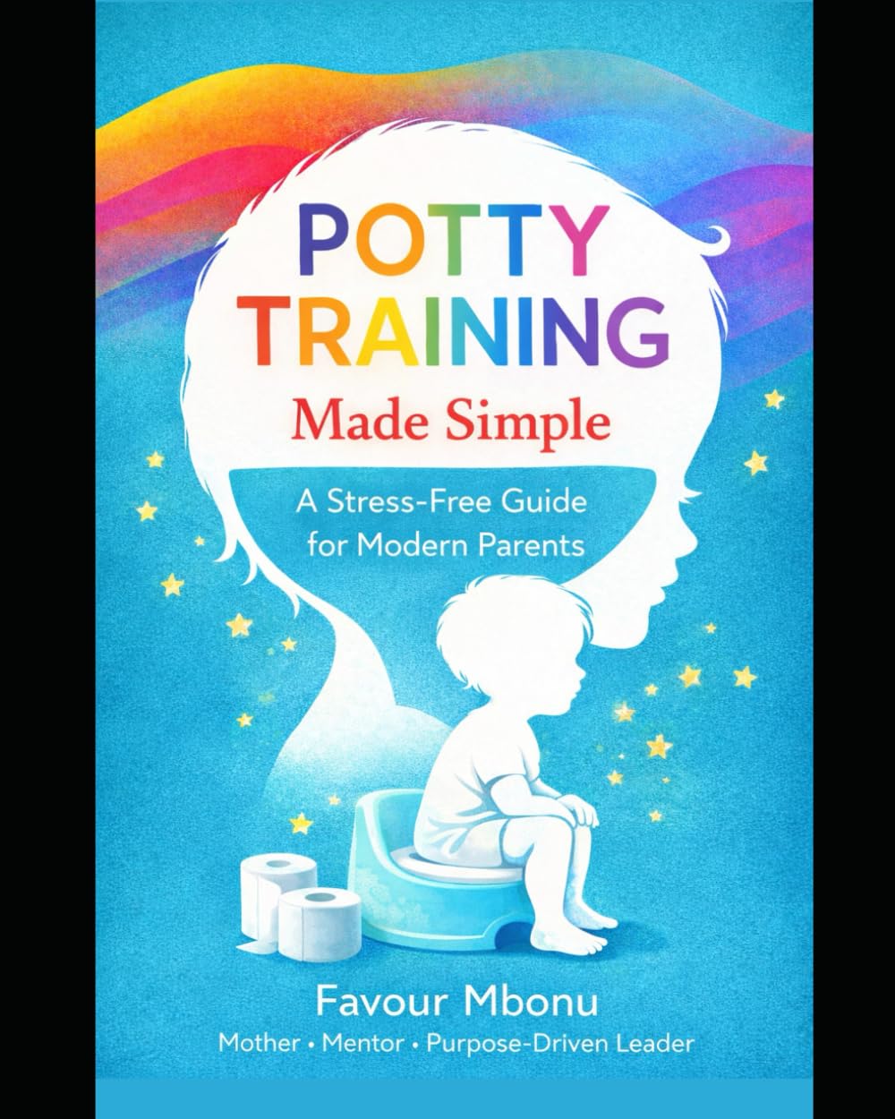 POTTY TRAINING MADE SIMPLE: A Stress-Free Guide for Modern Parents