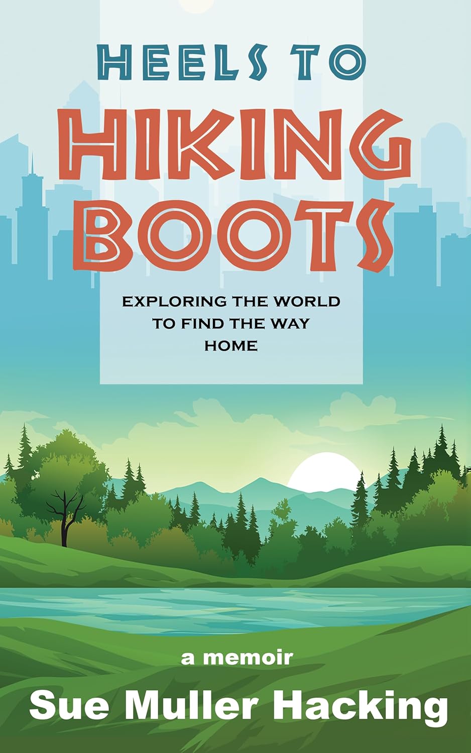 Heels to Hiking Boots: Sue Muller Hacking's Memoir of Wanderlust, Self-Discovery & Finding Home