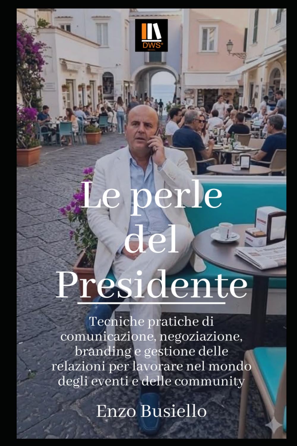 Le perle del Presidente: Tecniche pratiche di comunicazione, negoziazione, branding e gestione delle relazioni per lavorare nel mondo degli eventi e delle community