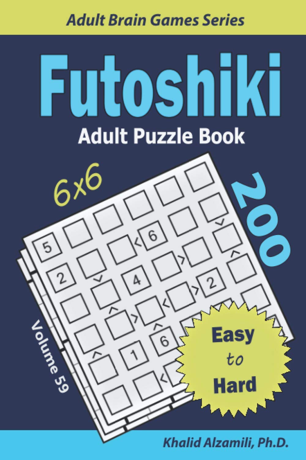 Futoshiki Adult Puzzle Book: 200 Easy to Hard (6x6) Puzzles : Keep Your Brain Young (Adult Brain Games Series)