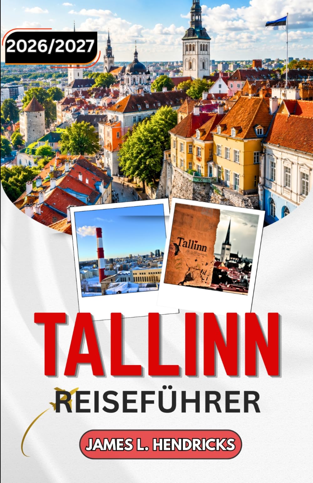 REISEFÜHRER TALLINN 2026/2027: Estlands mittelalterliche Altstadt, die Ostseeküste und die moderne digitale Hauptstadt entdecken.