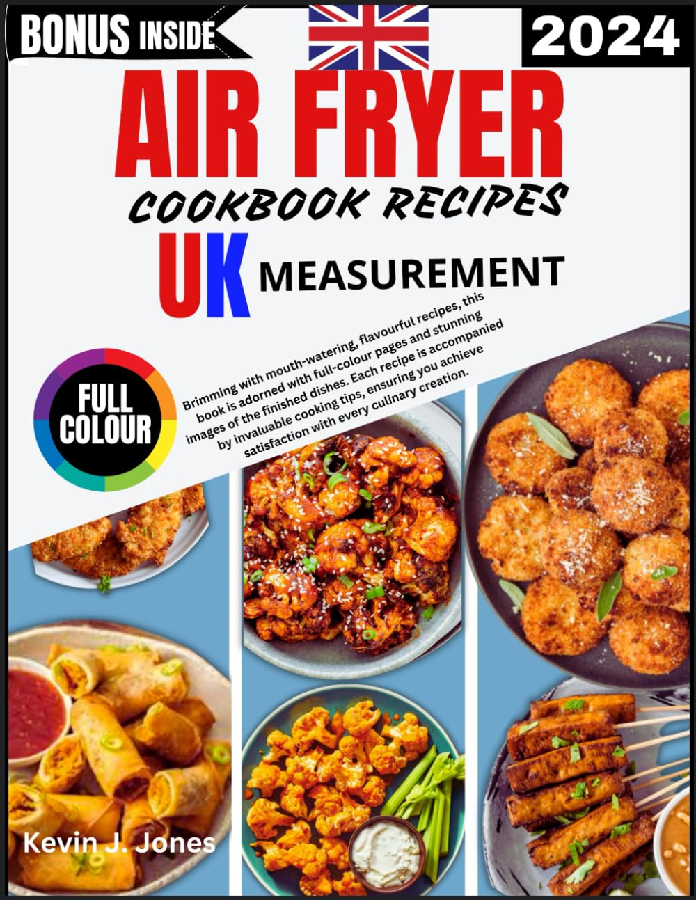 AIR FRYER COOKBOOK RECIPES UK 2024: Deliciously Easy and Affordable: Mouthwatering Air Fryer Recipes for Busy Families - A Healthy, Colourful Culinary Experience