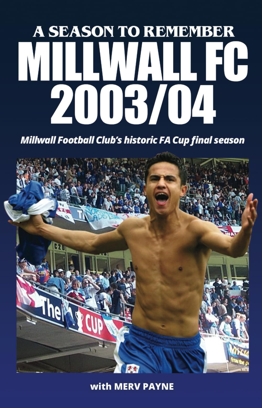 Millwall FC - 2003-04: A Season To Remember: Millwall Football Club’s historic FA Cup final season (A Season To Remember - great seasons in English football history!)