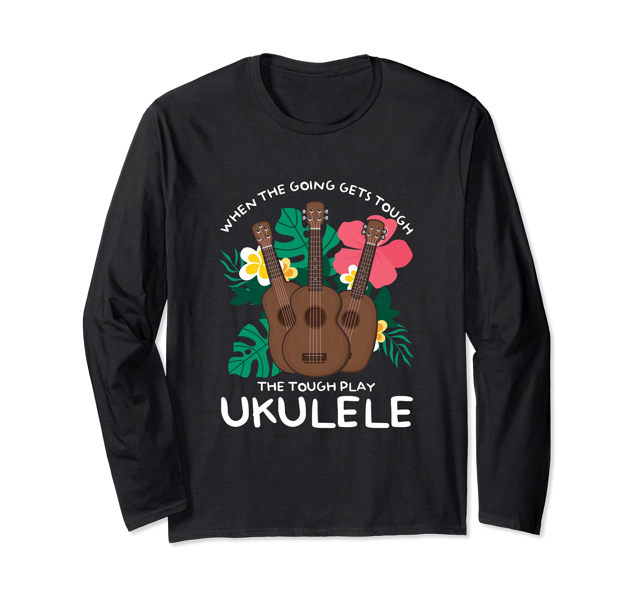 When The Going Gets Tough Play Ukulele Hawaiian Uke Guitar Long Sleeve T-Shirt, Black