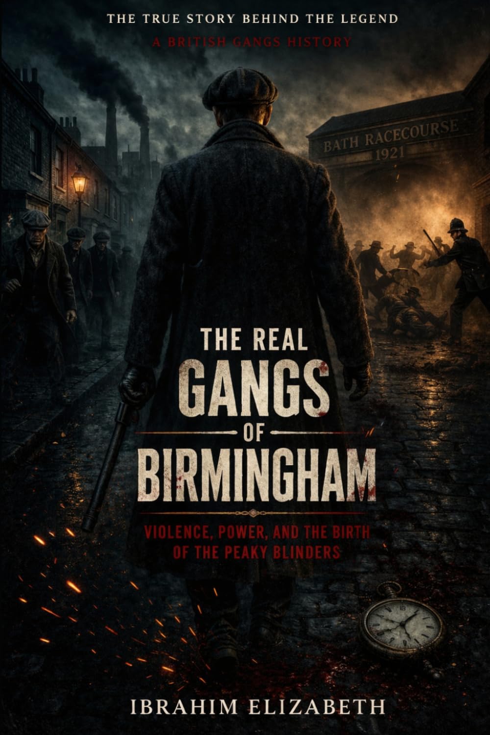The Real Gangs of Birmingham: Violence, Power, and the Birth of the Peaky Blinders