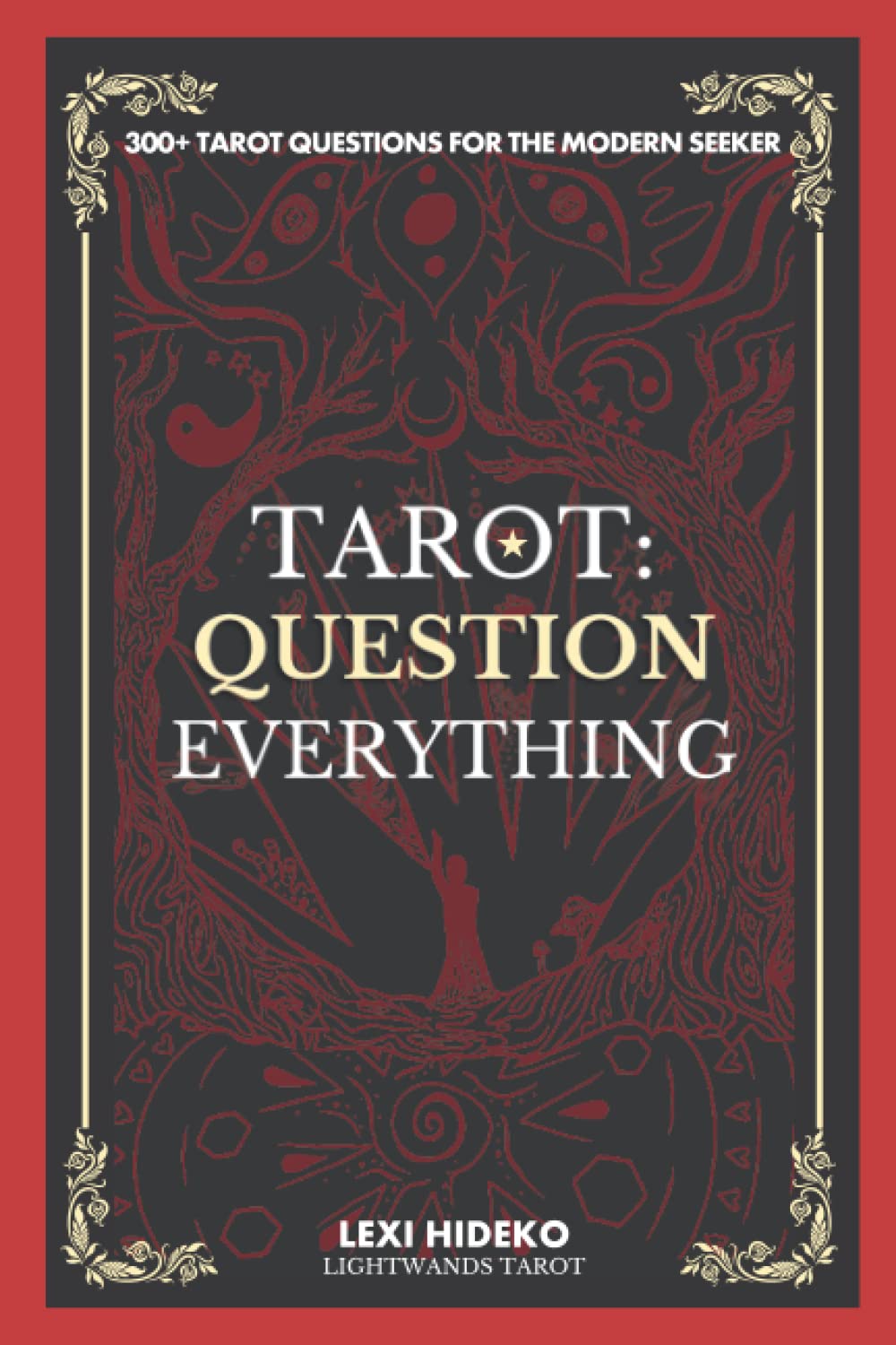 Tarot: Question Everything: 300+ Tarot Questions For the Modern Seeker
