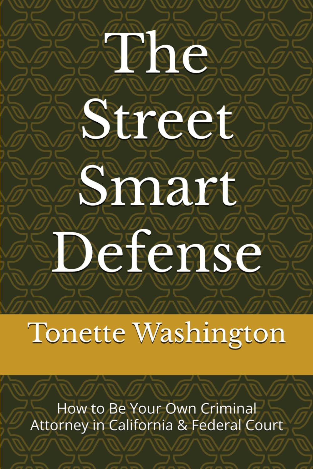 The Street Smart Defense: How to Be Your Own Criminal Attorney in California & Federal Court